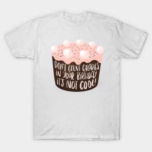 Don't count calories in your birthday, it's not cool T-Shirt